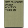 Farm Museums: Seager Wheeler's Maple Gro door Books Llc