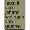 Faust Ii Von Johann Wolfgang Von Goethe. door Von Johann Wolfgang Goethe