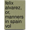 Felix Alvarez, Or, Manners In Spain  Vol door Dallas