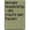 Female Leadership - Die Macht der Frauen by Kerstin Plehwe