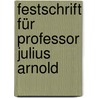 Festschrift für Professor Julius Arnold door Arnold Julius