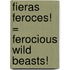 Fieras Feroces! = Ferocious Wild Beasts!