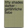 Fifty Shades Darker - Gefährliche Liebe door E L James