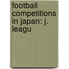 Football Competitions in Japan: J. Leagu door Books Llc