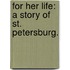 For Her Life: a story of St. Petersburg.