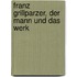 Franz Grillparzer, der Mann und das Werk