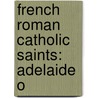 French Roman Catholic Saints: Adelaide O by Books Llc