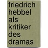 Friedrich Hebbel Als Kritiker Des Dramas door Kutscher Artur