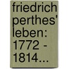 Friedrich Perthes' Leben: 1772 - 1814... door Friedrich Christoph Perthes