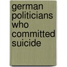 German Politicians Who Committed Suicide by Books Llc