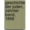 Geschichte der Juden, Zehnter Band, 1868 by Heinrich Hirsch Graetz