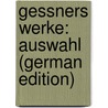 Gessners Werke: Auswahl (German Edition) door Salomon Gessner