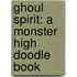 Ghoul Spirit: A Monster High Doodle Book