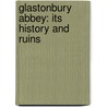 Glastonbury Abbey: Its History and Ruins door John Williamson
