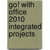 Go! with Office 2010 Integrated Projects door Shelley Gaskin