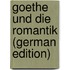 Goethe Und Die Romantik (German Edition)