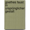 Goethes Faust in ursprünglicher Gestalt door Von Johann Wolfgang Goethe
