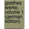 Goethes Werke, Volume 1 (German Edition) by Johann Goethe