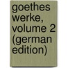 Goethes Werke, Volume 2 (German Edition) by Johann Goethe