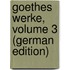Goethes Werke, Volume 3 (German Edition)