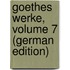 Goethes Werke, Volume 7 (German Edition)