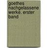 Goethes nachgelassene Werke. Erster Band by Von Johann Wolfgang Goethe