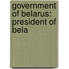 Government of Belarus: President of Bela door Books Llc