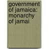 Government of Jamaica: Monarchy of Jamai door Books Llc