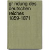 Gr Ndung Des Deutschen Reiches 1859-1871 by Wilhelm Maurenbrecher