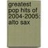 Greatest Pop Hits Of 2004-2005: Alto Sax