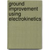 Ground Improvement Using Electrokinetics by Lalit Thakur