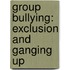 Group Bullying: Exclusion and Ganging Up