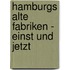 Hamburgs alte Fabriken - einst und jetzt
