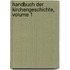 Handbuch Der Kirchengeschichte, Volume 1
