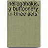 Heliogabalus, a Buffoonery in Three Acts door Professor H. L Mencken