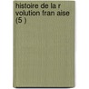 Histoire de La R Volution Fran Aise (5 ) by Louis Adolphe Thiers