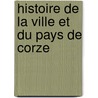Histoire de La Ville Et Du Pays de Corze by Jean-Baptiste Nimsgern