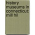 History Museums in Connecticut: Mill Hil