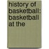 History of Basketball: Basketball at The