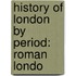 History of London by Period: Roman Londo
