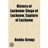 History of Lucknow: Siege of Lucknow, Ca door Books Llc