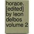 Horace. [Edited] by Leon Delbos Volume 2