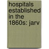 Hospitals Established in the 1860S: Jarv by Books Llc