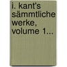 I. Kant's Sämmtliche Werke, Volume 1... door Immanual Kant