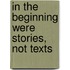 In the Beginning Were Stories, Not Texts