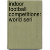 Indoor Football Competitions: World Seri by Books Llc
