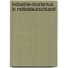 Industrie-Tourismus in Mitteldeutschland by Kathrin Stichling