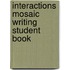 Interactions Mosaic Writing Student Book