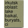 Irkutsk Oblast: Lake Baikal, Buryats, Ci door Books Llc