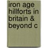 Iron Age Hillforts in Britain & Beyond C